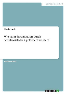 Wie Kann Partizipation Durch Schulsozialarbeit Gefördert Werden? (German Edition)