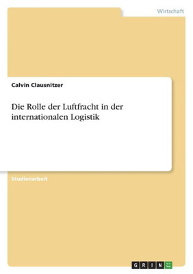 Die Rolle Der Luftfracht In Der Internationalen Logistik (German Edition)