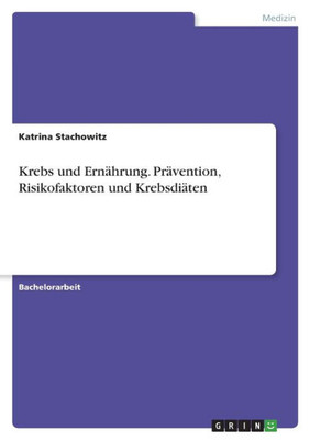 Krebs Und Ernährung. Prävention, Risikofaktoren Und Krebsdiäten (German Edition)