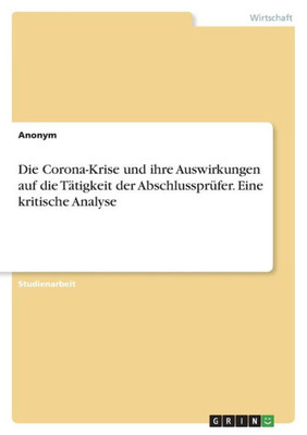 Die Corona-Krise Und Ihre Auswirkungen Auf Die Tätigkeit Der Abschlussprüfer. Eine Kritische Analyse (German Edition)
