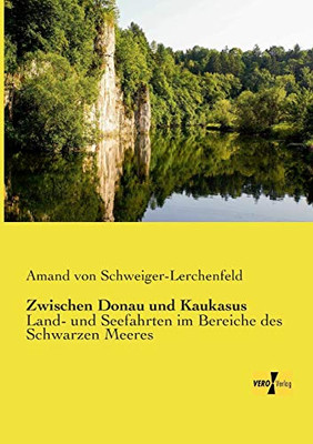 Zwischen Donau und Kaukasus: Land- und Seefahrten im Bereiche des Schwarzen Meeres (German Edition)
