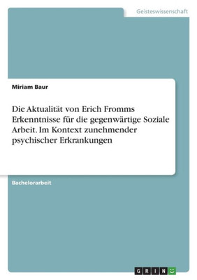 Die Aktualität Von Erich Fromms Erkenntnisse Für Die Gegenwärtige Soziale Arbeit. Im Kontext Zunehmender Psychischer Erkrankungen (German Edition)