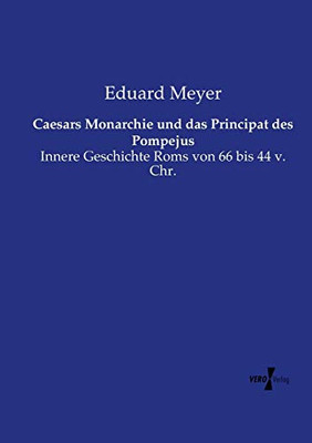 Caesars Monarchie und das Principat des Pompejus: Innere Geschichte Roms von 66 bis 44 v. Chr. (German Edition)