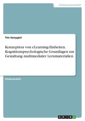 Konzeption Von Elearning-Einheiten. Kognitionspsychologische Grundlagen Zur Gestaltung Multimedialer Lernmaterialien (German Edition)