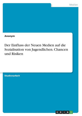 Der Einfluss Der Neuen Medien Auf Die Sozialisation Von Jugendlichen. Chancen Und Risiken (German Edition)