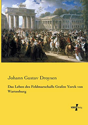 Das Leben des Feldmarschalls Grafen Yorck von Wartenburg (German Edition)