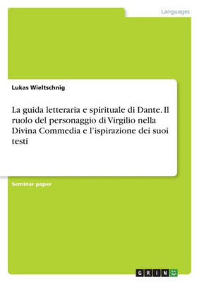 La Guida Letteraria E Spirituale Di Dante. Il Ruolo Del Personaggio Di Virgilio Nella Divina Commedia E L'Ispirazione Dei Suoi Testi (Italian Edition)