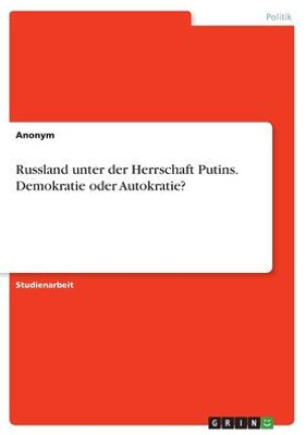 Russland Unter Der Herrschaft Putins. Demokratie Oder Autokratie? (German Edition)