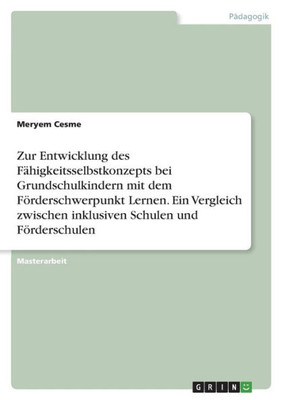Zur Entwicklung Des Fähigkeitsselbstkonzepts Bei Grundschulkindern Mit Dem Förderschwerpunkt Lernen. Ein Vergleich Zwischen Inklusiven Schulen Und Förderschulen (German Edition)
