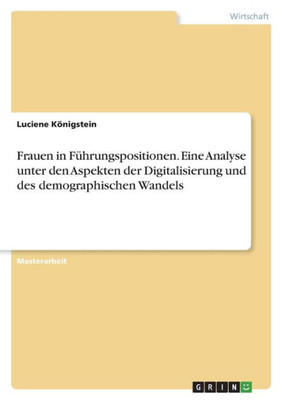 Frauen In Führungspositionen. Eine Analyse Unter Den Aspekten Der Digitalisierung Und Des Demographischen Wandels (German Edition)