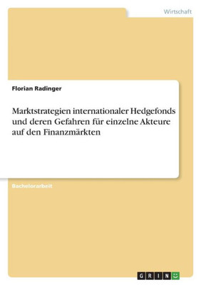 Marktstrategien Internationaler Hedgefonds Und Deren Gefahren Für Einzelne Akteure Auf Den Finanzmärkten (German Edition)