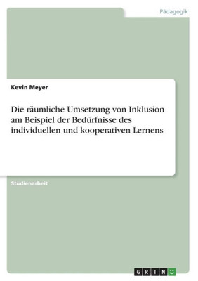 Die Räumliche Umsetzung Von Inklusion Am Beispiel Der Bedürfnisse Des Individuellen Und Kooperativen Lernens (German Edition)