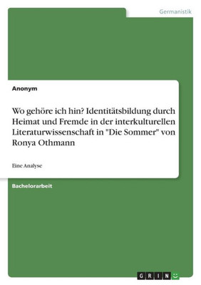 Wo Gehöre Ich Hin? Identitätsbildung Durch Heimat Und Fremde In Der Interkulturellen Literaturwissenschaft In Die Sommer Von Ronya Othmann: Eine Analyse (German Edition)