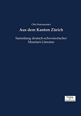 Aus dem Kanton Zürich: Sammlung deutsch-schweizerischer Mundart-Literatur (German Edition)