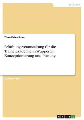 Eröffnungsveranstaltung Für Die Trainerakademie In Wuppertal. Konzeptionierung Und Planung (German Edition)