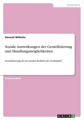 Soziale Auswirkungen Der Gentrifizierung Und Handlungsmöglichkeiten: Gentrifizierung Als Ein Soziales Problem Der Großstädte? (German Edition)