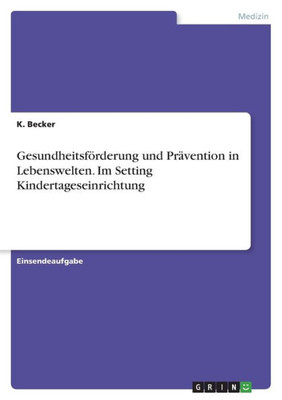 Gesundheitsförderung Und Prävention In Lebenswelten. Im Setting Kindertageseinrichtung (German Edition)