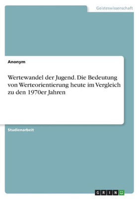 Wertewandel Der Jugend. Die Bedeutung Von Werteorientierung Heute Im Vergleich Zu Den 1970Er Jahren (German Edition)
