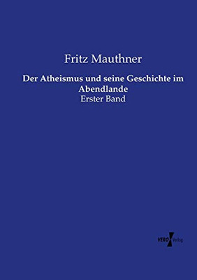 Der Atheismus und seine Geschichte im Abendlande: Erster Band (German Edition)