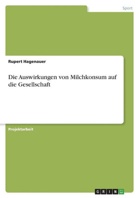 Die Auswirkungen Von Milchkonsum Auf Die Gesellschaft (German Edition) Die Auswirkungen Von Milchkonsum Auf Die Gesellschaft (German Edition)
