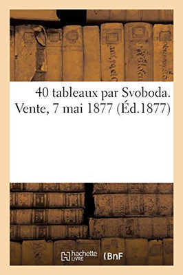 40 Tableaux Par Svoboda. Vente, 7 Mai 1877 (French Edition)