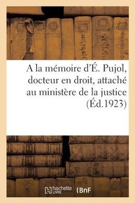 A La Mémoire D'Étienne Pujol, Docteur En Droit, Attaché Au Ministère De La Justice (French Edition)