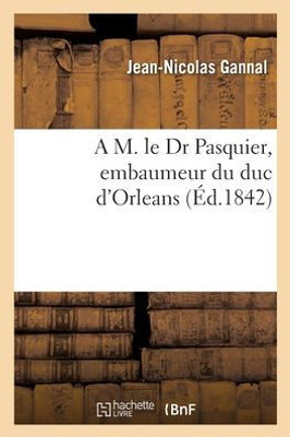 A M. Le Dr Pasquier, Embaumeur Du Duc D'Orleans (French Edition)