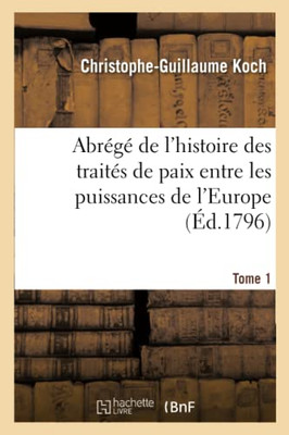 Abrégé De L'Histoire Des Traités De Paix Entre Les Puissances De L'Europe: Depuis La Paix De Westphalie. Tome 1 (French Edition)