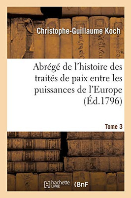 Abrégé De L'Histoire Des Traités De Paix Entre Les Puissances De L'Europe: Depuis La Paix De Westphalie. Tome 3 (French Edition)