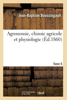 Agronomie, Chimie Agricole Et Physiologie. Tome 5 (French Edition)