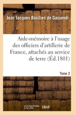 Aide-Mémoire À L'Usage Des Officiers D'Artillerie De France, Attachés Au Service De Terre. Tome 2 (French Edition)