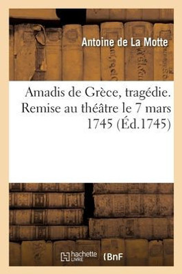 Amadis De Grèce, Tragédie. Remise Au Théâtre Le 7 Mars 1745 (French Edition)