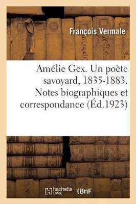 Amélie Gex. Un Poète Savoyard, 1835-1883. Notes Biographiques Et Correspondance (French Edition)