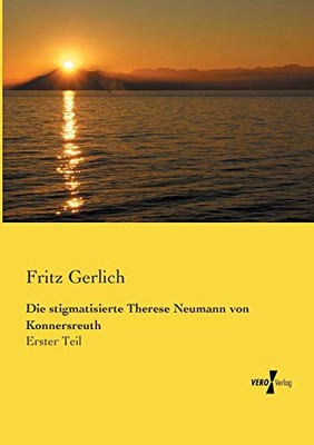 Die stigmatisierte Therese Neumann von Konnersreuth: Erster Teil (German Edition)