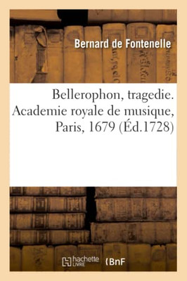 Bellerophon, Tragedie. Academie Royale De Musique, Paris, 1679: Reprise, Saint Germain En Laye, 3 Janvier 1680 Et Remise Au Théâtre, 6 Avril 1728 (French Edition)