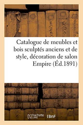 Catalogue De Meubles Et Bois Sculptés Anciens Et De Style, Décoration De Salon Empire, Céramique: Objets Variés, Tapisseries (French Edition)