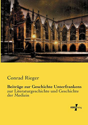 Beiträge zur Geschichte Unterfrankens: zur Literaturgeschichte und Geschichte der Medizin (German Edition)