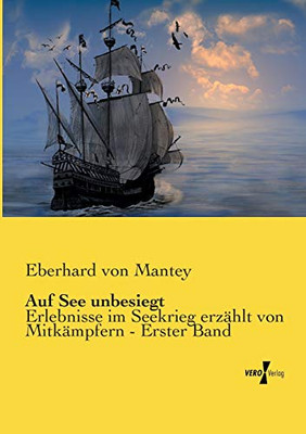 Auf See unbesiegt: Erlebnisse im Seekrieg erzählt von Mitkämpfern - Erster Band (German Edition)