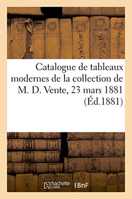 Catalogue De Tableaux Modernes De La Collection De M. D. Vente, 23 Mars 1881 (French Edition)