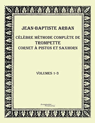 Celebre methode complete de trompette cornet a piston et saxhorn: Volumes 1-3 (French Edition)