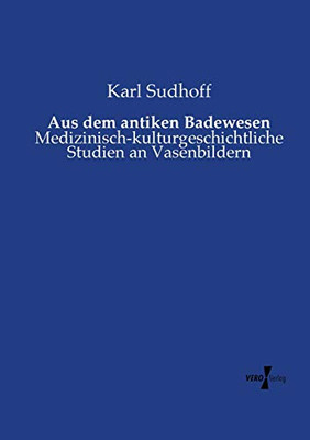 Aus dem antiken Badewesen: Medizinisch-kulturgeschichtliche Studien an Vasenbildern (German Edition)