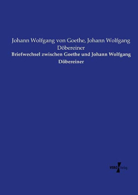 Briefwechsel zwischen Goethe und Johann Wolfgang Döbereiner (German Edition)