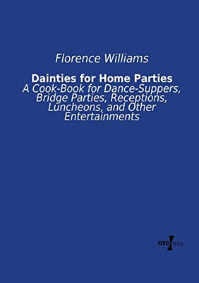 Dainties for Home Parties: A Cook-Book for Dance-Suppers, Bridge Parties, Receptions, Luncheons, and Other Entertainments