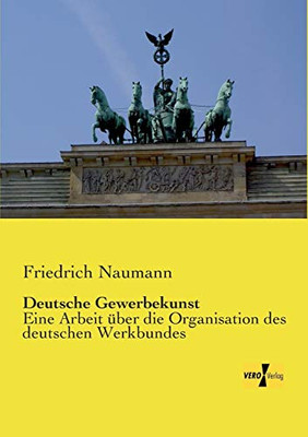Deutsche Gewerbekunst: Eine Arbeit über die Organisation des deutschen Werkbundes (German Edition)