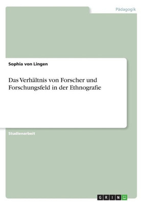 Das Verhältnis Von Forscher Und Forschungsfeld In Der Ethnografie (German Edition)