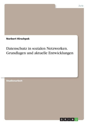 Datenschutz In Sozialen Netzwerken. Grundlagen Und Aktuelle Entwicklungen (German Edition)