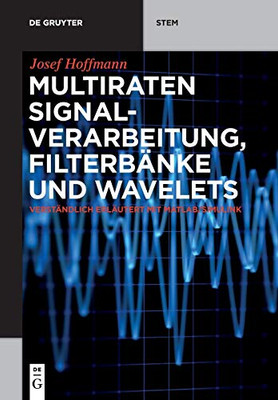 Multiraten Signalverarbeitung, Filterbänke und Wavelets (de Gruyter Stem) (German Edition)