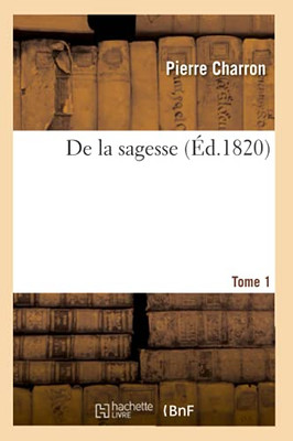 De La Sagesse. Tome 1 (French Edition)