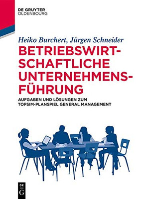 Betriebswirtschaftliche Unternehmensführung: Aufgaben und Lösungen zum TOPSIM-Planspiel General Management (Issn) (German Edition)