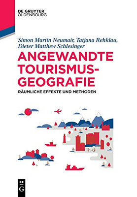 Angewandte Tourismusgeographie: Räumliche Effekte Und Methoden (De Gruyter Studium) (German Edition)